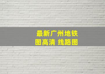 最新广州地铁图高清 线路图